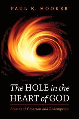 Paul K Hooker - Hole in the Heart of God, Inbunden