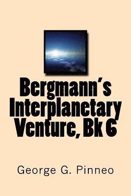 Bergmann's Interplanetary Venture, Bk 6 1