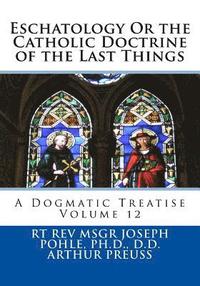 bokomslag Eschatology Or the Catholic Doctrine of the Last Things: A Dogmatic Treatise Volume 12