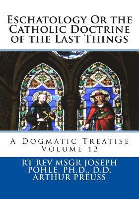 Eschatology Or the Catholic Doctrine of the Last Things: A Dogmatic Treatise Volume 12 1