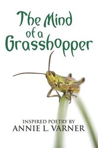 bokomslag The Mind of a Grasshopper: Inspired Poetry by Annie L. Varner