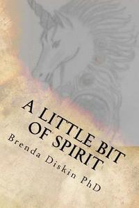 bokomslag A Little Bit Of Spirit: A collection of poetical works and inspired writings