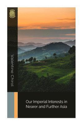 Valentine Chirol - Our Imperial Interests in Nearer and Further Asia, Häftad