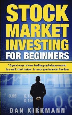 bokomslag Stock Market Investing for Beginners: : 10 Great Ways to Learn Trading Psychology Revealed by a Wall Street Insider, To Reach Your Financial Freedom