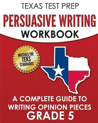 bokomslag TEXAS TEST PREP Persuasive Writing Workbook Grade 5: A Complete Guide to Writing Opinion Pieces