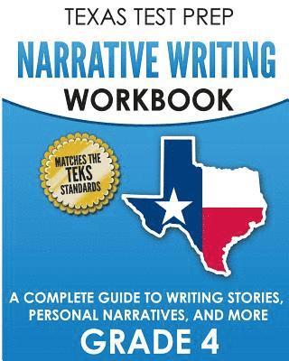 TEXAS TEST PREP Narrative Writing Workbook Grade 4: A Complete Guide to Writing Stories, Personal Narratives, and More 1