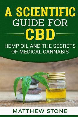 A Scientific Guide for CBD: Hemp Oil, Disease Healing, Pain Relief and the Secrets of Medical Cannabis 1