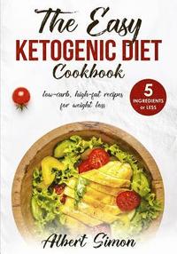 bokomslag The Easy Ketogenic Diet Cookbook: 5 Ingredients or Less, Low-Carb, High-Fat Recipes for Weight Loss!