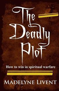 bokomslag The deadly plot: How to win in spiritual warfare