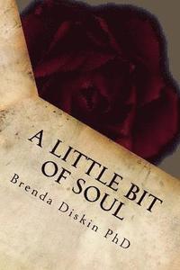 bokomslag A Little Bit Of Soul: A small collection of poetical works that will touch your very soul. Also available in A Little Bit Of Mind, Body, Spirit and So