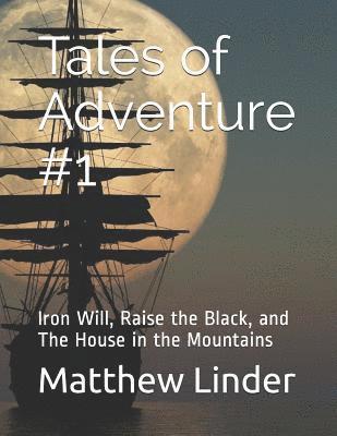 Tales of Adventure #1: Iron Will, Raise the Black, and The House in the Mountains 1