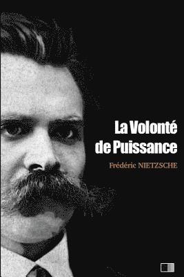 La volonté de Puissance: Essai d'une transmutation de toutes les valeurs (Études et Fragments) 1