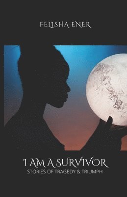 bokomslag I Am A Survivor: Stories of Tragedy & Triumph