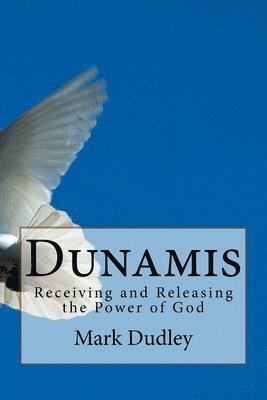 Mark Dudley - Dunamis: Receiving and Releasing the Power of God, Häftad