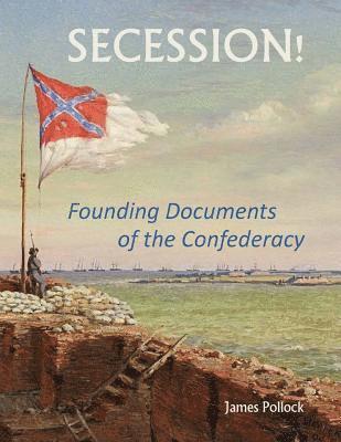 Secession!: Founding Documents of the Confederecy 1
