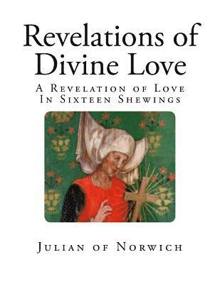 Revelations of Divine Love: A Revelation of Love - In Sixteen Shewings 1