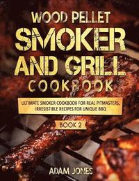 bokomslag Wood Pellet Smoker and Grill Cookbook: Ultimate Smoker Cookbook for Real Pitmasters, Irresistible Recipes for Unique BBQ: Book 2