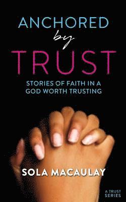 bokomslag Anchored by Trust: Stories of Faith in a God Worth Trusting