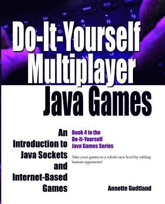 Do-It-Yourself Multiplayer Java Games: An Introduction to Java Sockets and Internet-Based Games 1