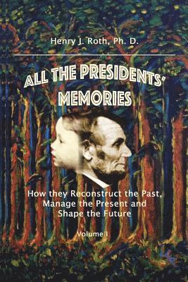 bokomslag All the Presidents' Memories: How they Reconstruct the Past, Manage the Present and Shape the Future