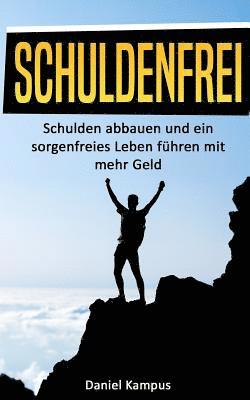 bokomslag Schuldenfrei: Schulden abbauen und ein sorgenfreies Leben führen mit mehr Geld