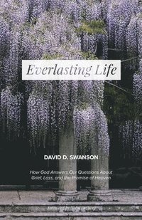 bokomslag Everlasting Life: How God Answers Our Questions about Grief, Loss, and the Promise of Heaven