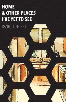 III Flore, Daniel J. - Home and Other Places I've Yet to See, Häftad