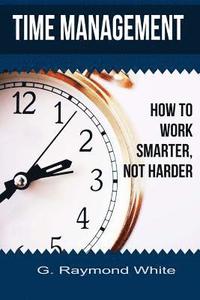 bokomslag Time Management: How to Work Smarter, Not Harder