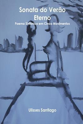 Ulisses Santiago - Sonata do Verao Eterno - Poema Sinfonico em Cinco Movimentos: Poema Sinfonico em Cinco Movimentos, Häftad