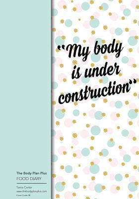 bokomslag The Body Plan Plus - FOOD DIARY - Tania Carter: Code B38 - My Body is Under Cons: Calorie Smart & Food Organised - Clever Food Diary - For Weight Loss