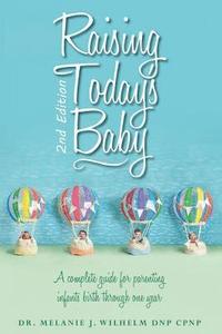bokomslag Raising Today's Baby: Second Edition: A complete guide for parenting infants birth through one year