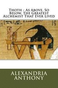 bokomslag Thoth - As Above, So Below, The Greatest Alchemist That Ever Lived