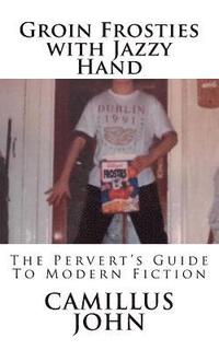 bokomslag Groin Frosties with Jazzy Hand: The Pervert's Guide to Modern Fiction
