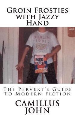 Groin Frosties with Jazzy Hand: The Pervert's Guide to Modern Fiction 1