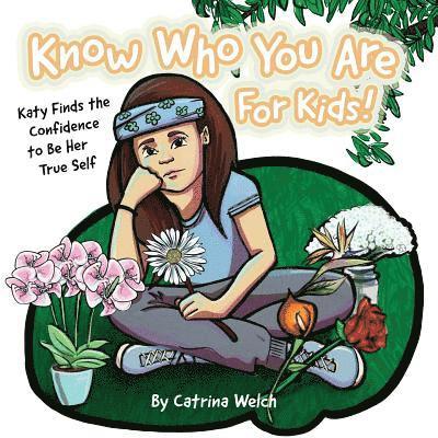 Know Who You Are - for Kids!: Katy Finds the Confidence to BE Her True Self 1