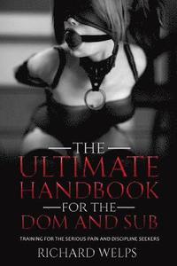 bokomslag The Ultimate Handbook for the Dom and Sub: Training for the Serious Pain and Discipline Seekers