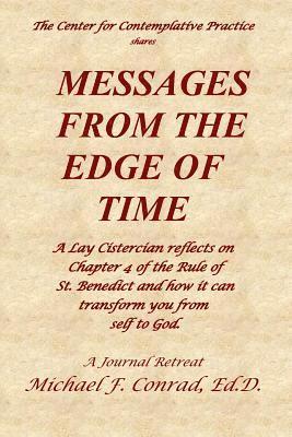 Messages from the Edge of Time: A Lay Cistercian reflects on Chapter 4 of the Rule of St. Benedict and how it can transform you from self to God 1