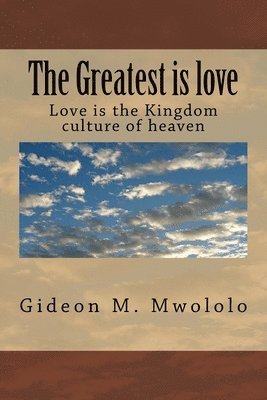 bokomslag The Greatest is love: Love is the Kingdom culture of heaven