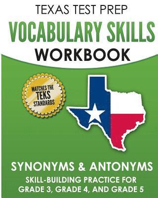 TEXAS TEST PREP Vocabulary Skills Workbook Synonyms & Antonyms: Skill-Building Practice for Grade 3, Grade 4, and Grade 5 1