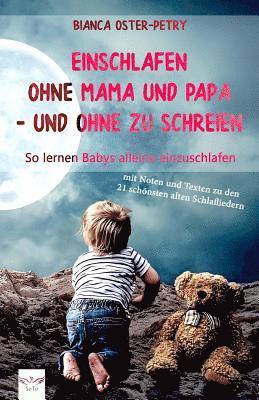 bokomslag Einschlafen Ohne Mama Und Papa - Und Ohne Zu Schreien: So Lernen Babys Alleine Einzuschlafen. Mit Noten Und Texten Zu Den 21 Schönsten Alten Schlaflie