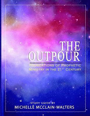 Michelle McClain-Walters - The Outpour: Foundations of Prophetic Ministry in the 21st Century, Häftad