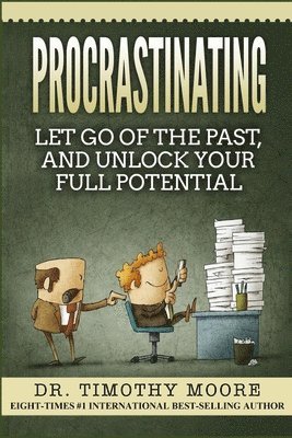 Timothy Moore - Procrastinating: Let Go Of The Past, And Unlock Your Full Potential, Häftad