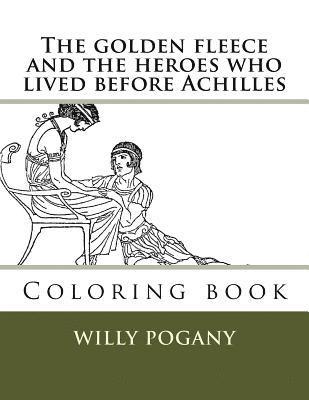 Willy Pogany, Monica Guido - The golden fleece and the heroes who lived before Achilles: Coloring book, Häftad