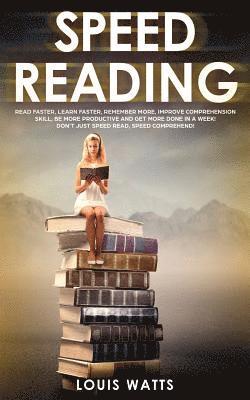 bokomslag Speed Reading: Read Faster, Learn Faster, Remember More, Improve Comprehension Skills, Be More Productive and Get More Done in a Week