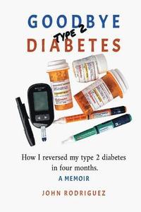 bokomslag Goodbye Type 2 Diabetes: How I reversed my type 2 diabetes in four months