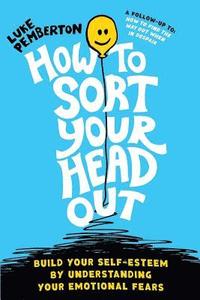 bokomslag How to Sort Your Head Out: Build Your Self-Esteem by Understanding Your Emotional Fears