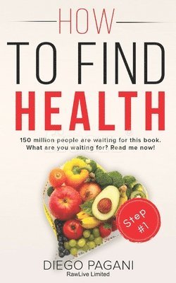 How to find health - The origin of nutrition and vital functions.: The relationship between FOODS, HEALTH and WELLNESS for to Prevent and Reverse Dise 1