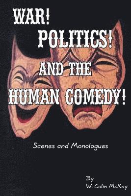 bokomslag War! Politics! and the Human Comedy!: Scenes and Monologues