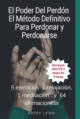 bokomslag El Poder Del Perdón: El Método Definitivo Para Perdonar y Perdonarse: 5 ejercicios, 1 relajación, 1 meditación, y 64 afirmaciones