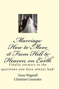 bokomslag Marriage How to Move it From Hell to Heaven on Earth: Marriage How to Move it From Hell to Heaven on Earth